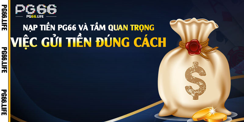 Nạp Tiền Pg66 và tầm quan trọng của việc gửi tiền đúng cách