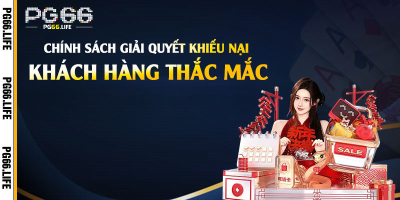 Chính Sách Giải Quyết Khiếu Nại Và Khách Hàng Thắc Mắc