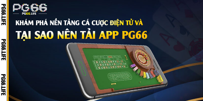 Khám phá nền tảng cá cược điện tử và tại sao nên tải App pg66?