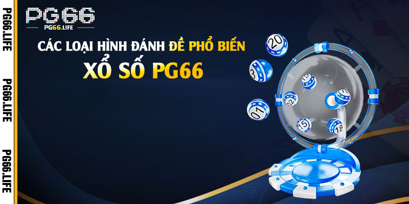 Các Loại Hình Đánh Đề Phổ Biến Trên Xổ Số Pg66