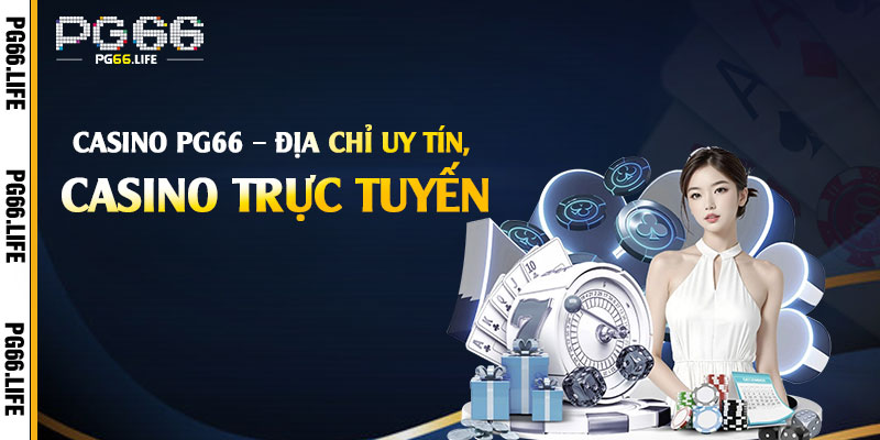 Casino Pg66 – Địa chỉ uy tín, chất lượng trong làng game casino trực tuyến
