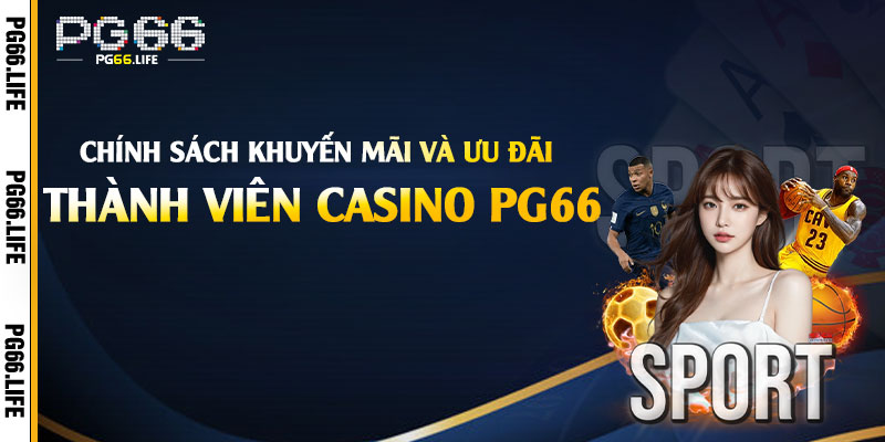 Chính sách khuyến mãi và ưu đãi dành cho thành viên Casino Pg66