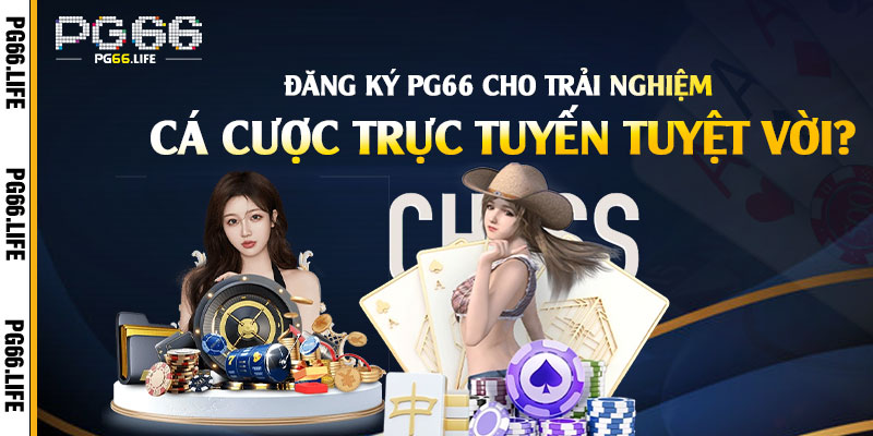 Đăng Ký Pg66 cho trải nghiệm cá cược trực tuyến tuyệt vời?
