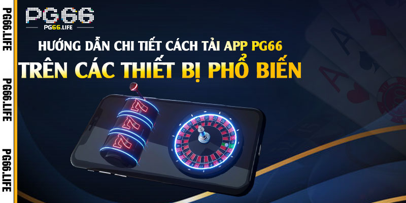 Hướng dẫn chi tiết cách tải App Pg66 trên các thiết bị phổ biến