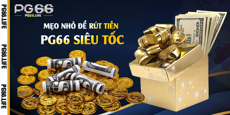 Mẹo nhỏ để rút tiền Pg66 siêu tốc