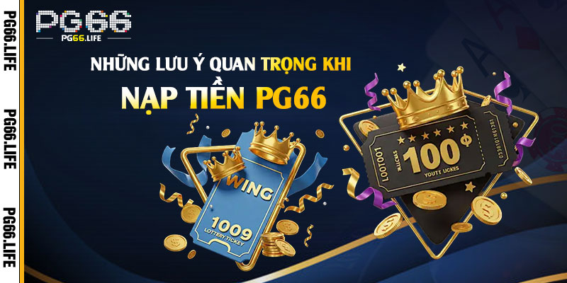 Những lưu ý quan trọng khi nạp tiền Pg66