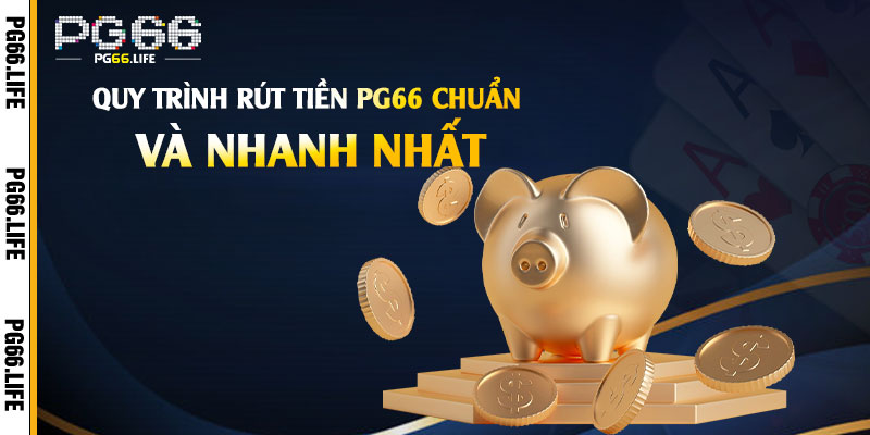 Quy trình rút tiền Pg66 chuẩn và nhanh nhất